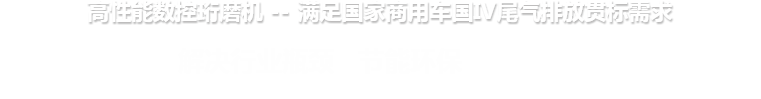 高性能数控开云(中国)有限公司 --满足国家商用车国IV尾气排放贯标需求